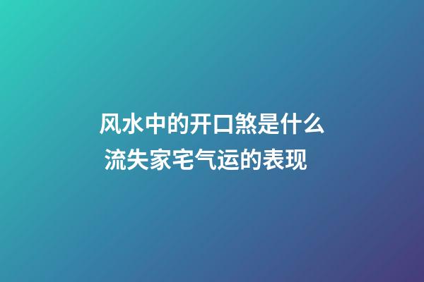 风水中的开口煞是什么 流失家宅气运的表现